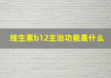 维生素b12主治功能是什么