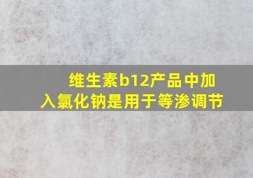 维生素b12产品中加入氯化钠是用于等渗调节