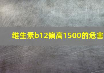 维生素b12偏高1500的危害