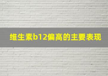 维生素b12偏高的主要表现