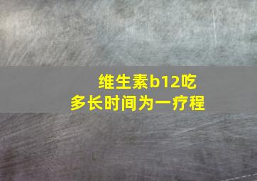 维生素b12吃多长时间为一疗程