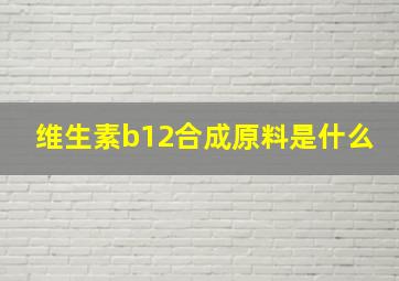 维生素b12合成原料是什么