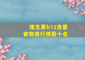 维生素b12含量食物排行榜前十名