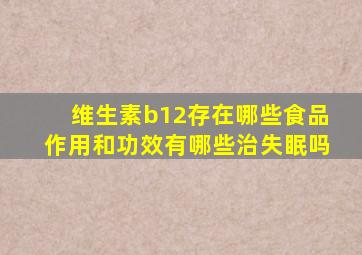 维生素b12存在哪些食品作用和功效有哪些治失眠吗