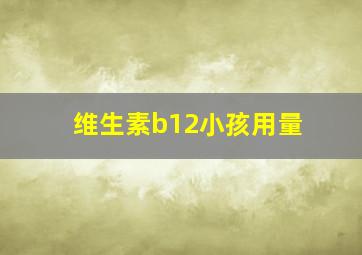 维生素b12小孩用量