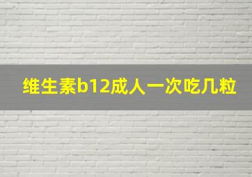 维生素b12成人一次吃几粒