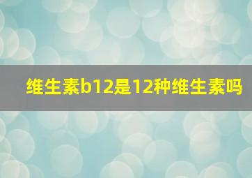 维生素b12是12种维生素吗