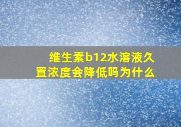 维生素b12水溶液久置浓度会降低吗为什么