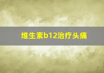 维生素b12治疗头痛