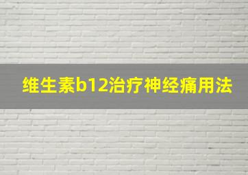 维生素b12治疗神经痛用法