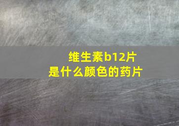 维生素b12片是什么颜色的药片