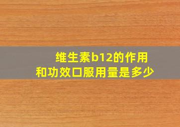 维生素b12的作用和功效口服用量是多少