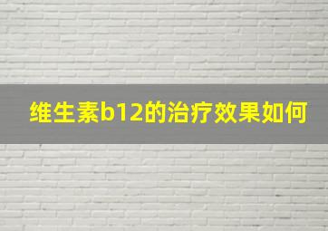 维生素b12的治疗效果如何