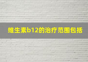 维生素b12的治疗范围包括