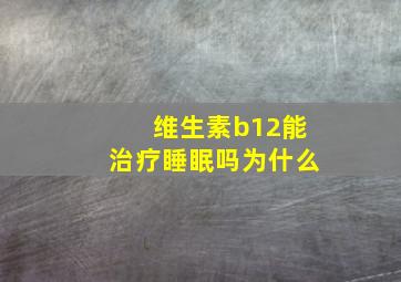 维生素b12能治疗睡眠吗为什么