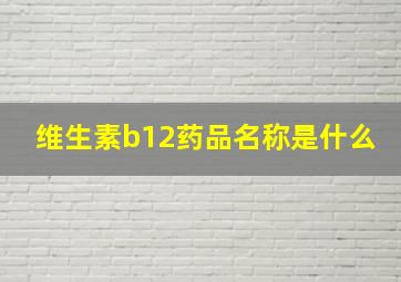 维生素b12药品名称是什么