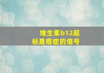 维生素b12超标是癌症的信号