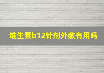 维生素b12针剂外敷有用吗