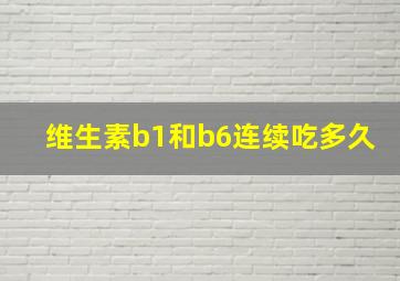 维生素b1和b6连续吃多久