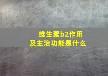 维生素b2作用及主治功能是什么