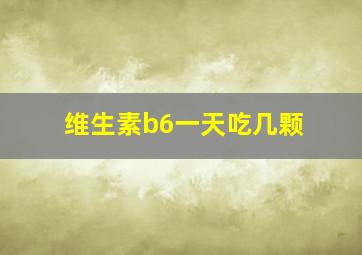 维生素b6一天吃几颗