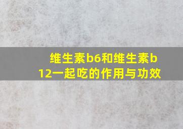 维生素b6和维生素b12一起吃的作用与功效