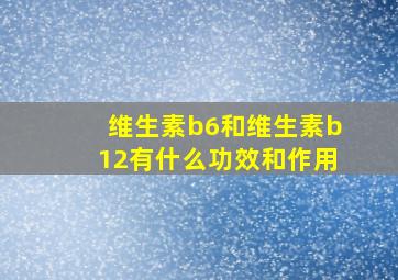 维生素b6和维生素b12有什么功效和作用