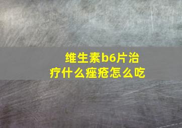 维生素b6片治疗什么痤疮怎么吃