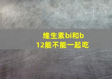 维生素bi和b12能不能一起吃