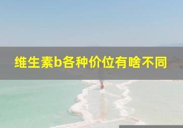 维生素b各种价位有啥不同