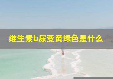 维生素b尿变黄绿色是什么