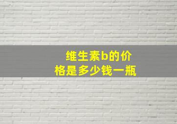 维生素b的价格是多少钱一瓶