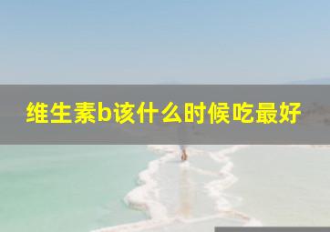 维生素b该什么时候吃最好