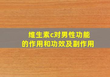 维生素c对男性功能的作用和功效及副作用