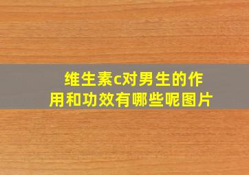 维生素c对男生的作用和功效有哪些呢图片