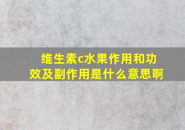 维生素c水果作用和功效及副作用是什么意思啊