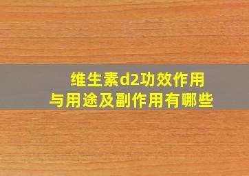 维生素d2功效作用与用途及副作用有哪些