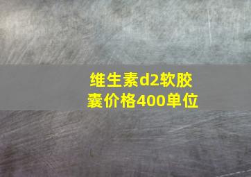 维生素d2软胶囊价格400单位