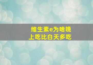 维生素e为啥晚上吃比白天多吃