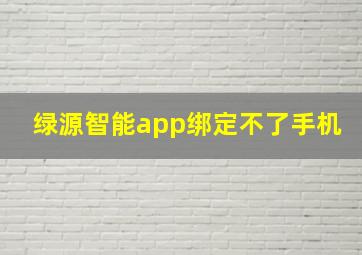 绿源智能app绑定不了手机