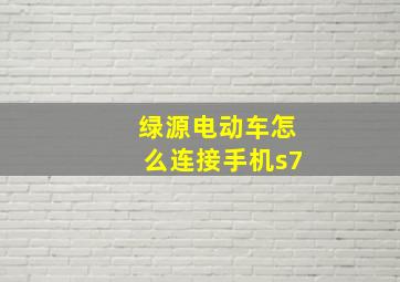 绿源电动车怎么连接手机s7