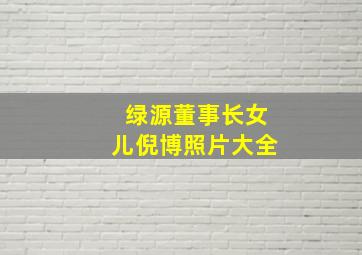 绿源董事长女儿倪博照片大全