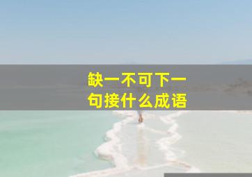 缺一不可下一句接什么成语