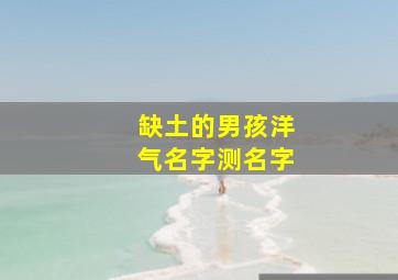 缺土的男孩洋气名字测名字