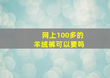 网上100多的羊绒裤可以要吗