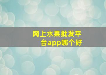 网上水果批发平台app哪个好