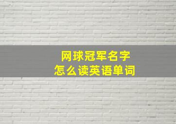 网球冠军名字怎么读英语单词