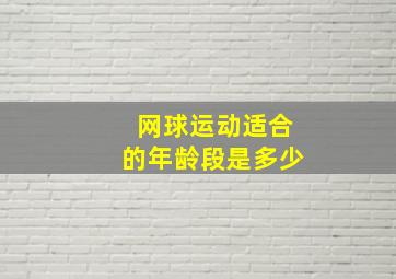 网球运动适合的年龄段是多少