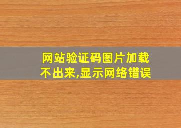 网站验证码图片加载不出来,显示网络错误