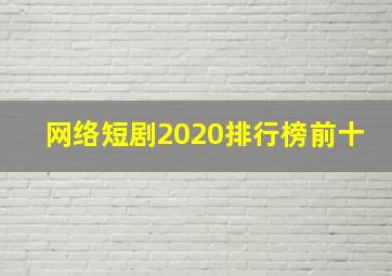 网络短剧2020排行榜前十